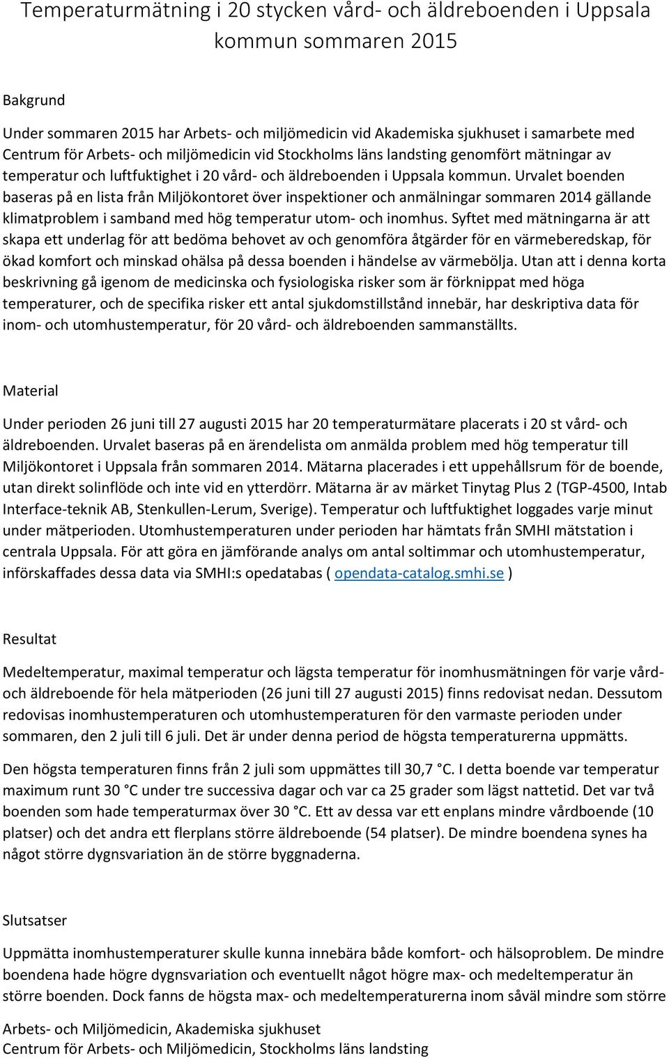 Urvalet boenden baseras på en lista från Miljökontoret över inspektioner och anmälningar sommaren 14 gällande klimatproblem i samband med hög temperatur utom- och inomhus.