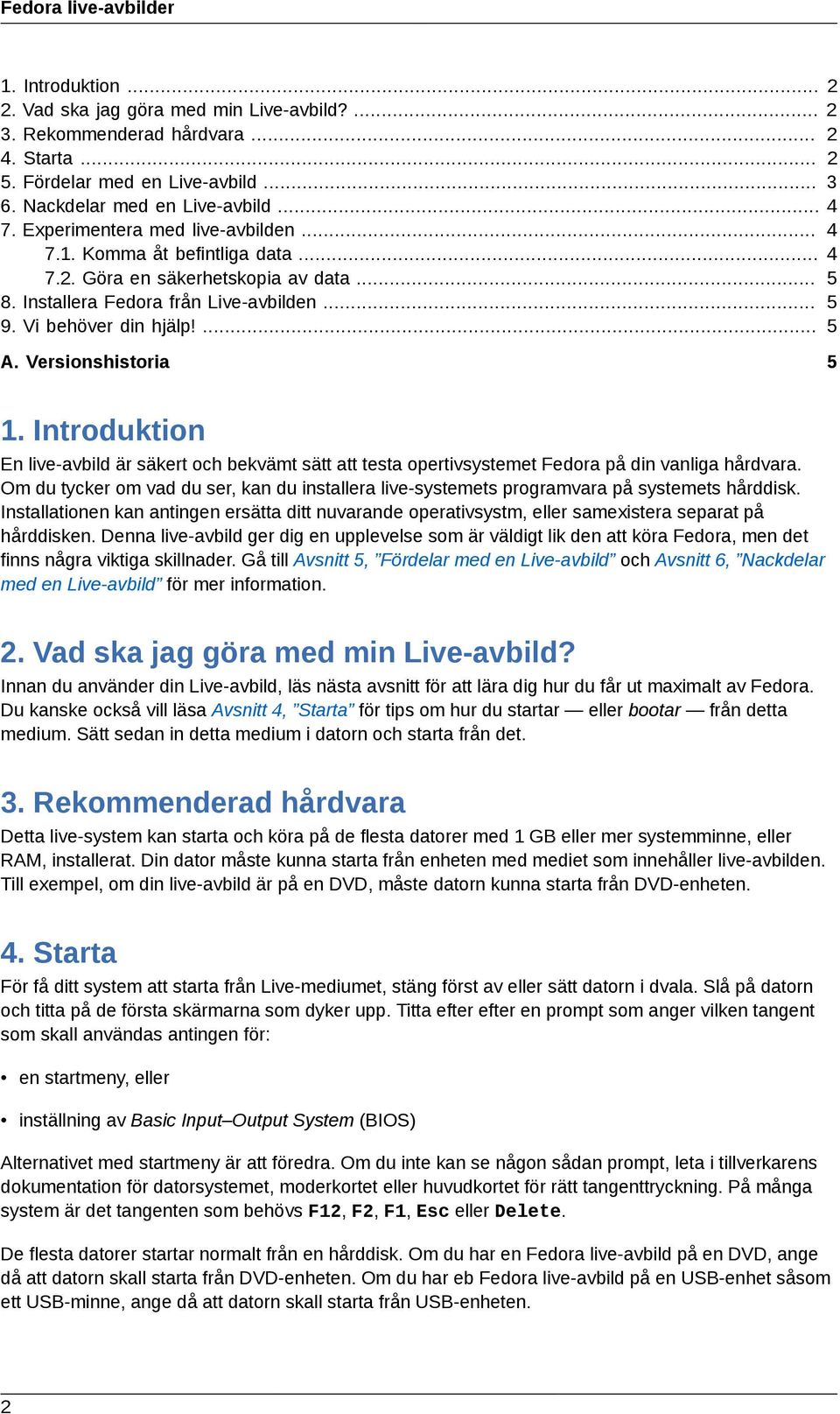 Vi behöver din hjälp!... 5 A. Versionshistoria 5 1. Introduktion En live-avbild är säkert och bekvämt sätt att testa opertivsystemet Fedora på din vanliga hårdvara.