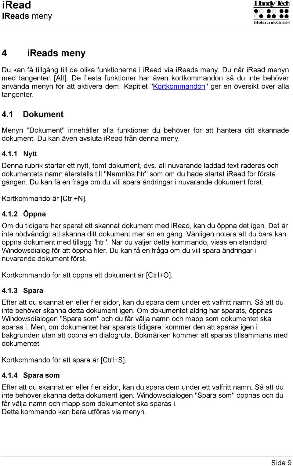 1 Dokument Menyn "Dokument" innehåller alla funktioner du behöver för att hantera ditt skannade dokument. Du kan även avsluta iread från denna meny. 4.1.1 Nytt Denna rubrik startar ett nytt, tomt dokument, dvs.