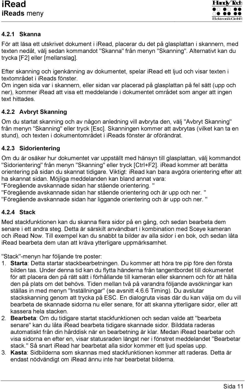 Om ingen sida var i skannern, eller sidan var placerad på glasplattan på fel sätt (upp och ner), kommer iread att visa ett meddelande i dokumentet området som anger att ingen text hittades. 4.2.