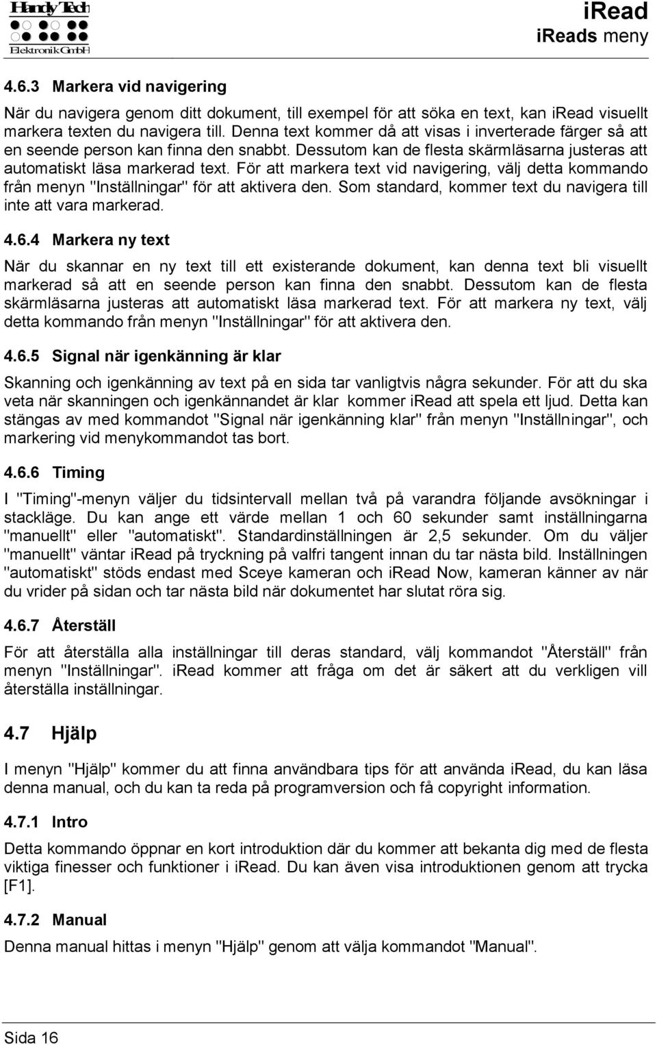 För att markera text vid navigering, välj detta kommando från menyn "Inställningar" för att aktivera den. Som standard, kommer text du navigera till inte att vara markerad. 4.6.