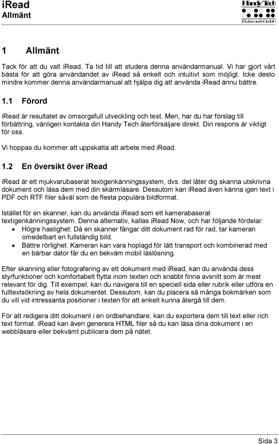 1 Förord iread är resultatet av omsorgsfull utveckling och test. Men, har du har förslag till förbättring, vänligen kontakta din Handy Tech återförsäljare direkt. Din respons är viktigt för oss.