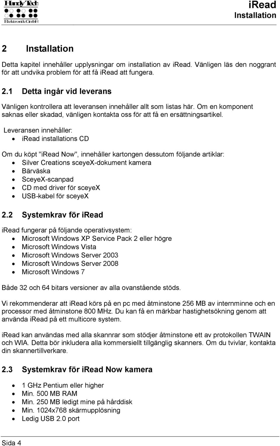 Leveransen innehåller: iread installations CD Om du köpt "iread Now", innehåller kartongen dessutom följande artiklar: Silver Creations sceyex-dokument kamera Bärväska SceyeX-scanpad CD med driver