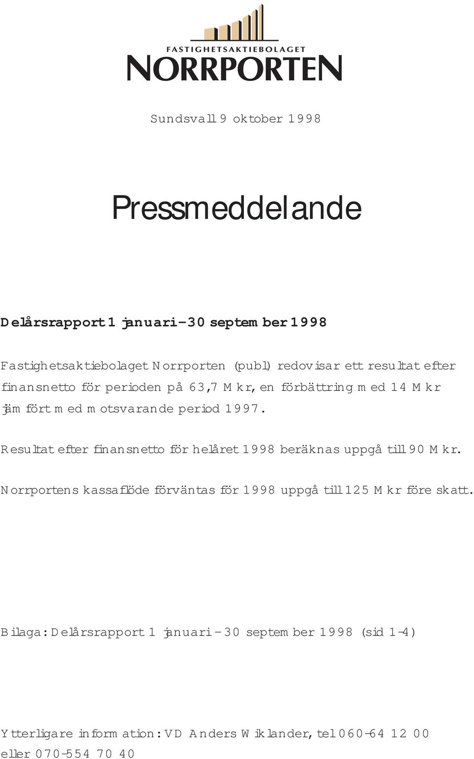 Resultat efter finansnetto för helåret 1998 beräknas uppgå till 90 Mkr.