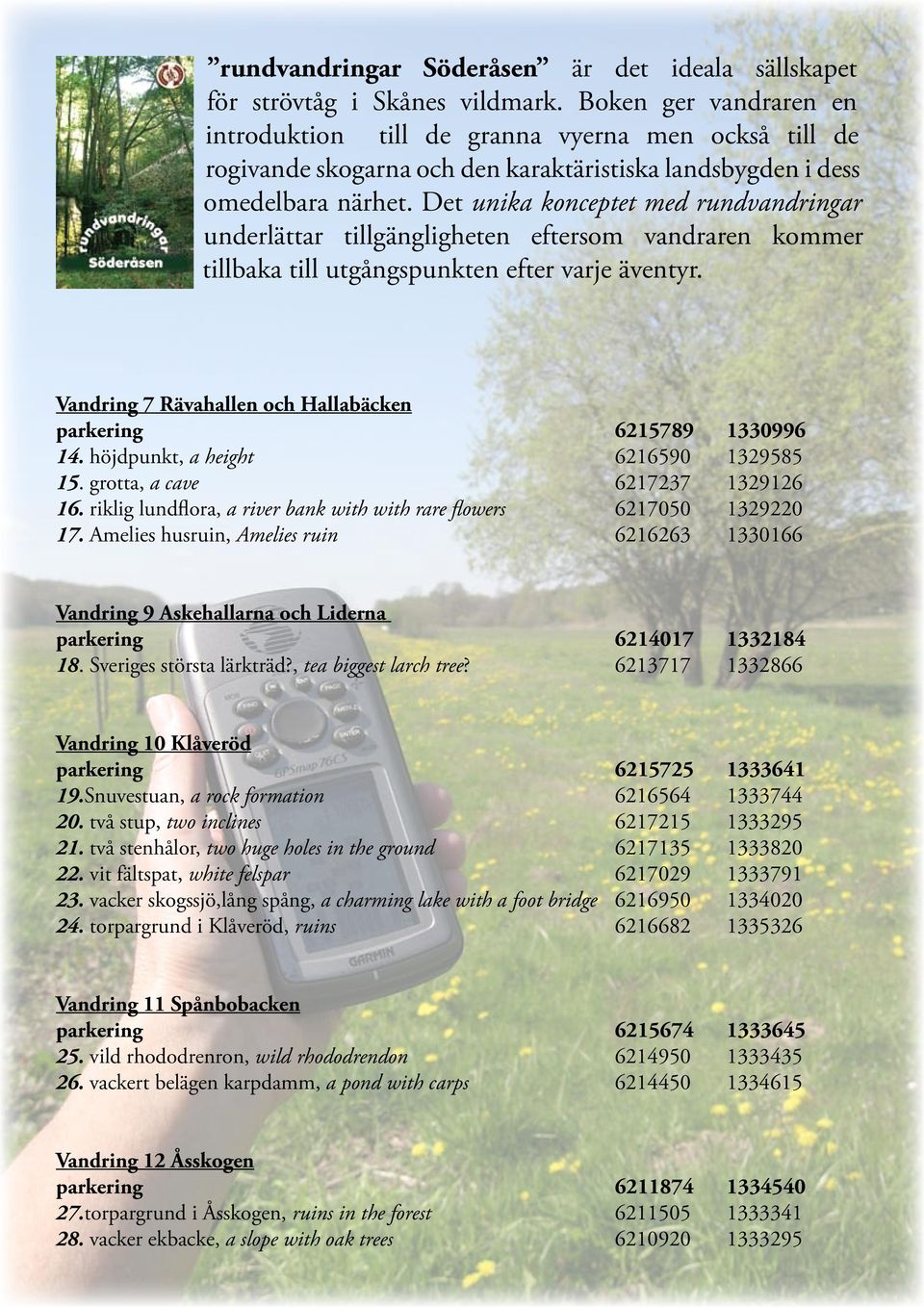 Det unika konceptet med rundvandringar underlättar tillgängligheten eftersom vandraren kommer tillbaka till utgångspunkten efter varje äventyr.
