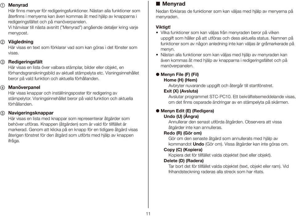 Redigeringsfält Här visas en lista över valbara stämplar, bilder eller objekt, en förhandsgranskningsbild av aktuell stämpelyta etc.