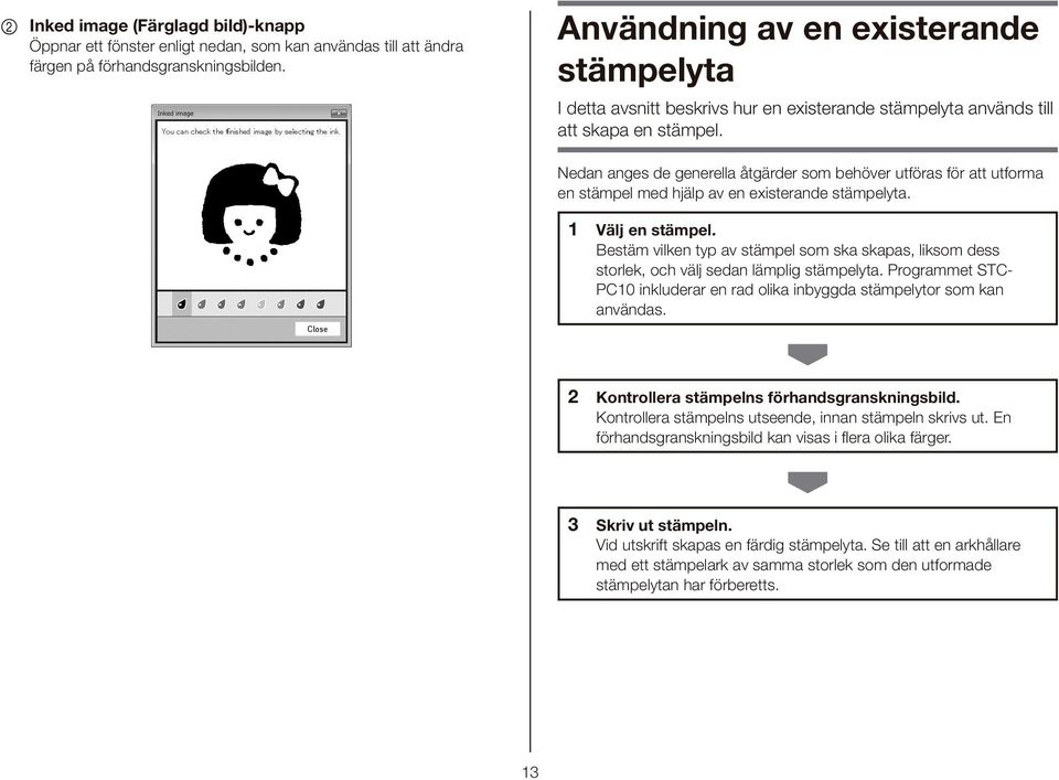 Nedan anges de generella åtgärder som behöver utföras för att utforma en stämpel med hjälp av en existerande stämpelyta. 1 Välj en stämpel.