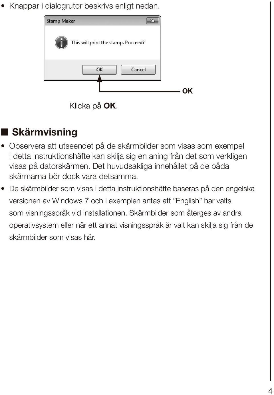 på datorskärmen. Det huvudsakliga innehållet på de båda skärmarna bör dock vara detsamma.