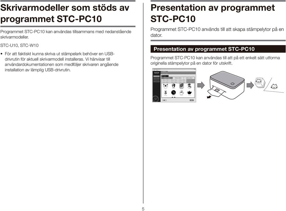 Vi hänvisar till användardokumentationen som medföljer skrivaren angående installation av lämplig USB-drivrutin.