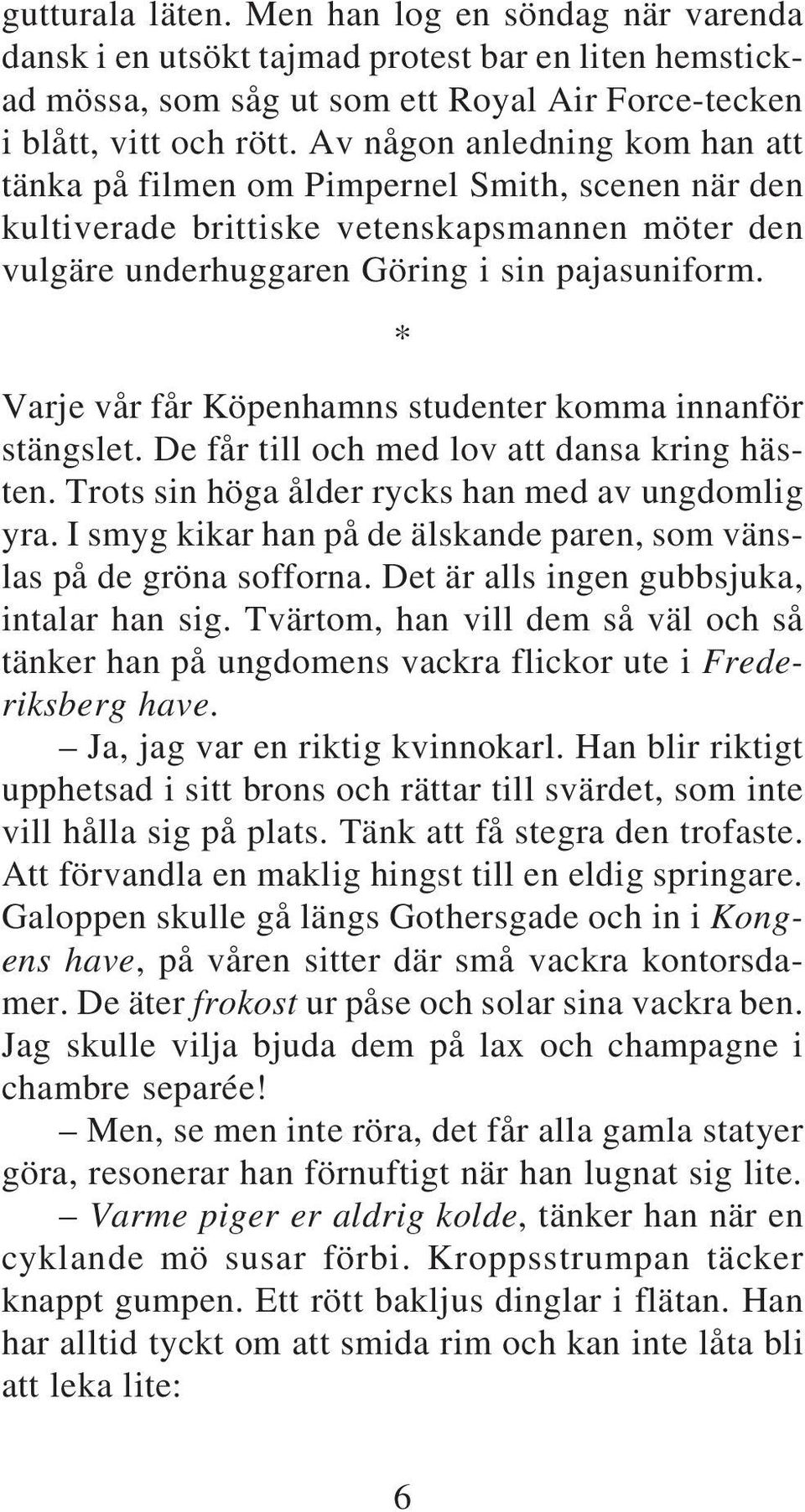 * Varje vår får Köpenhamns studenter komma innanför stängslet. De får till och med lov att dansa kring hästen. Trots sin höga ålder rycks han med av ungdomlig yra.