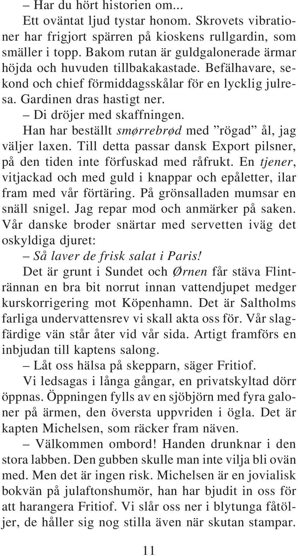 Han har beställt smørrebrød med rögad ål, jag väljer laxen. Till detta passar dansk Export pilsner, på den tiden inte förfuskad med råfrukt.