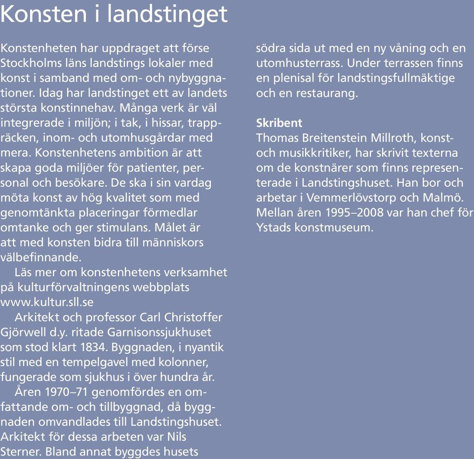 De ska i sin vardag möta konst av hög kvalitet som med genomtänkta placeringar förmedlar omtanke och ger stimulans. Målet är att med konsten bidra till människors välbefinnande.