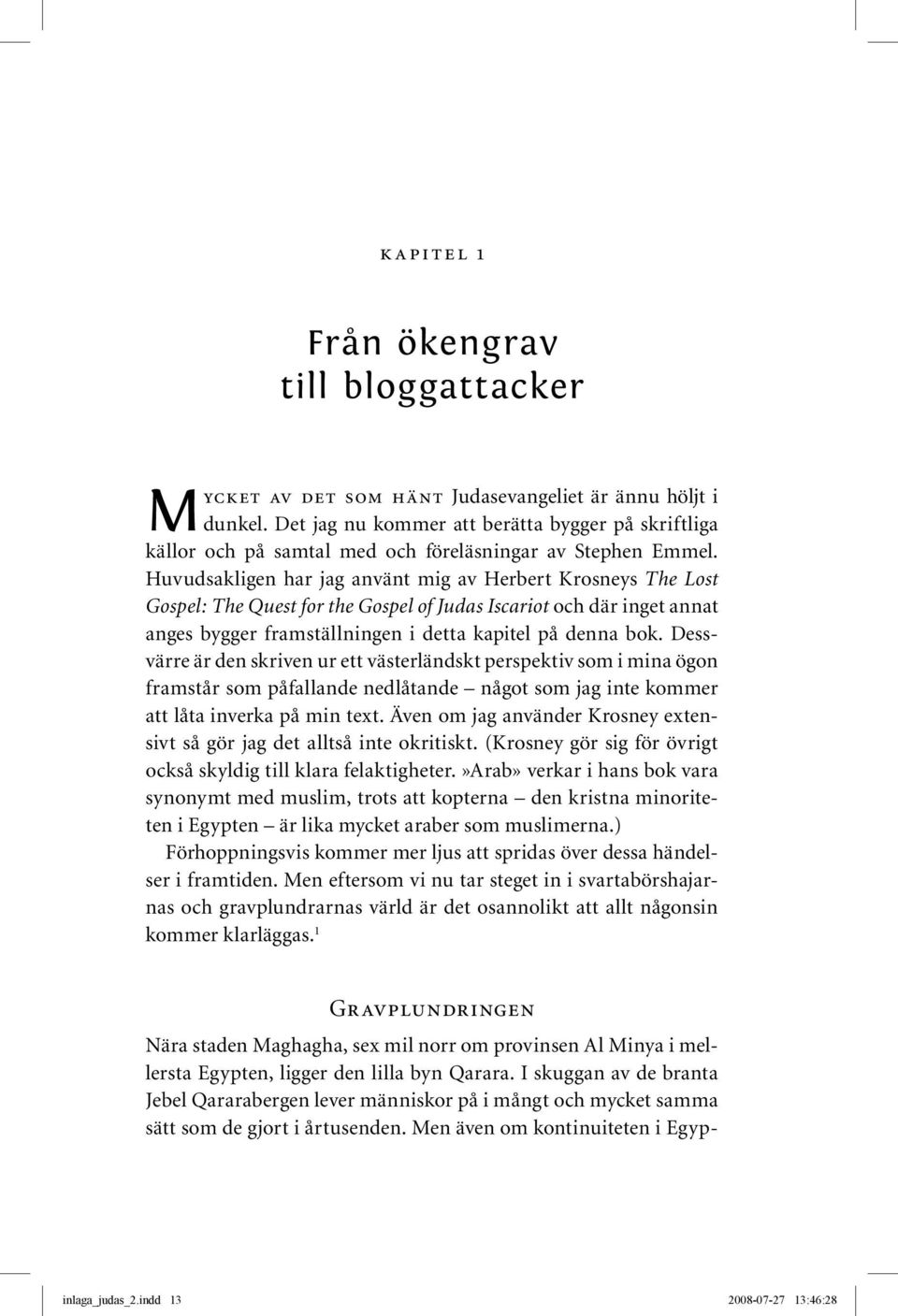 Huvudsakligen har jag använt mig av Herbert Krosneys The Lost Gospel: The Quest for the Gospel of Judas Iscariot och där inget annat anges bygger framställningen i detta kapitel på denna bok.