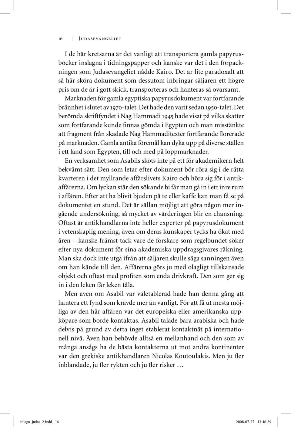 Marknaden för gamla egyptiska papyrusdokument var fortfarande brännhet i slutet av 1970-talet. Det hade den varit sedan 1950-talet.