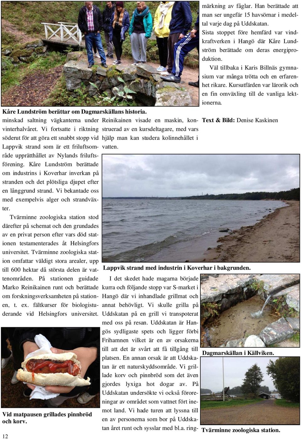 Kåre Lundström berättade om industrins i Koverhar inverkan på stranden och det plötsliga djupet efter en långgrund strand. Vi bekantade oss med exempelvis alger och strandväxter.