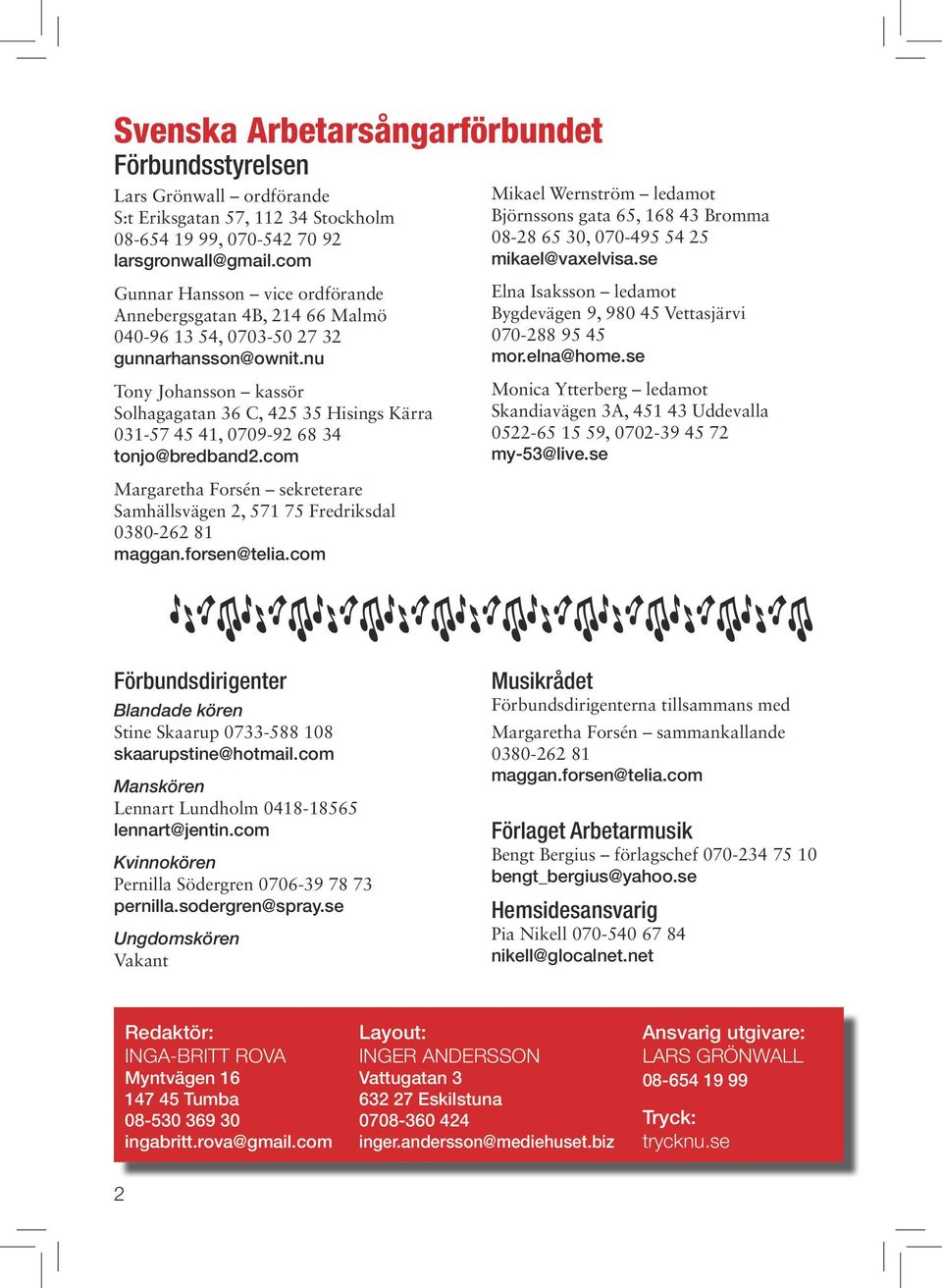 nu Tony Johansson kassör Solhagagatan 36 C, 425 35 Hisings Kärra 031-57 45 41, 0709-92 68 34 tonjo@bredband2.com Margaretha Forsén sekreterare Samhällsvägen 2, 571 75 Fredriksdal 0380-262 81 maggan.