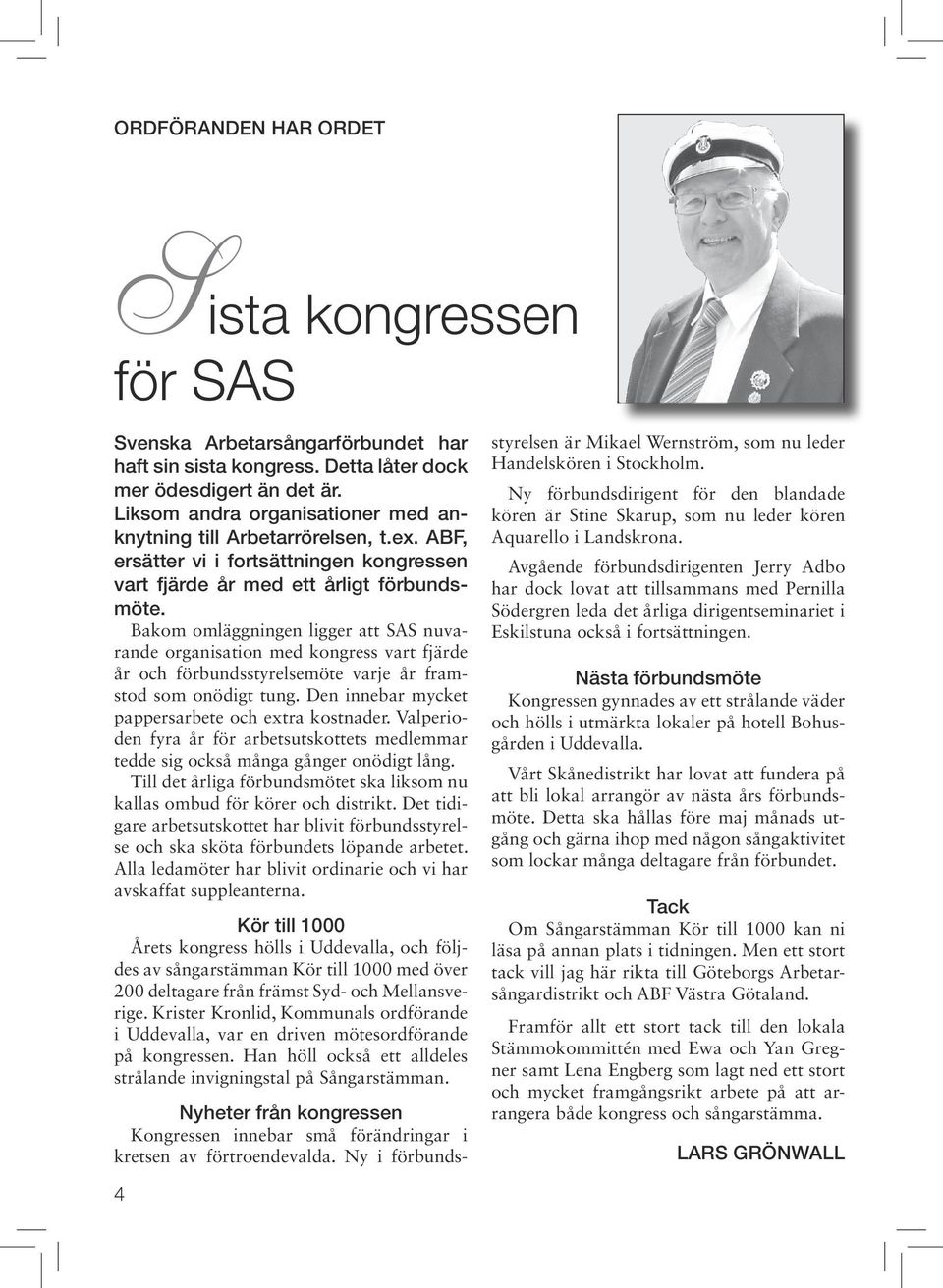 Bakom omläggningen ligger att SAS nuvarande organisation med kongress vart fjärde år och förbundsstyrelsemöte varje år framstod som onödigt tung. Den innebar mycket pappersarbete och extra kostnader.