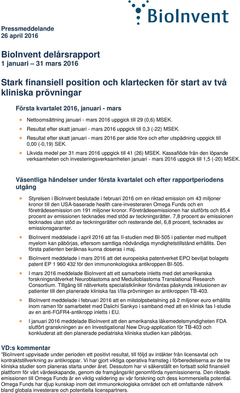 Likvida medel per uppgick till 41 (26) MSEK. Kassaflöde från den löpande verksamheten och investeringsverksamheten januari mars uppgick till 1,5 (20) MSEK.