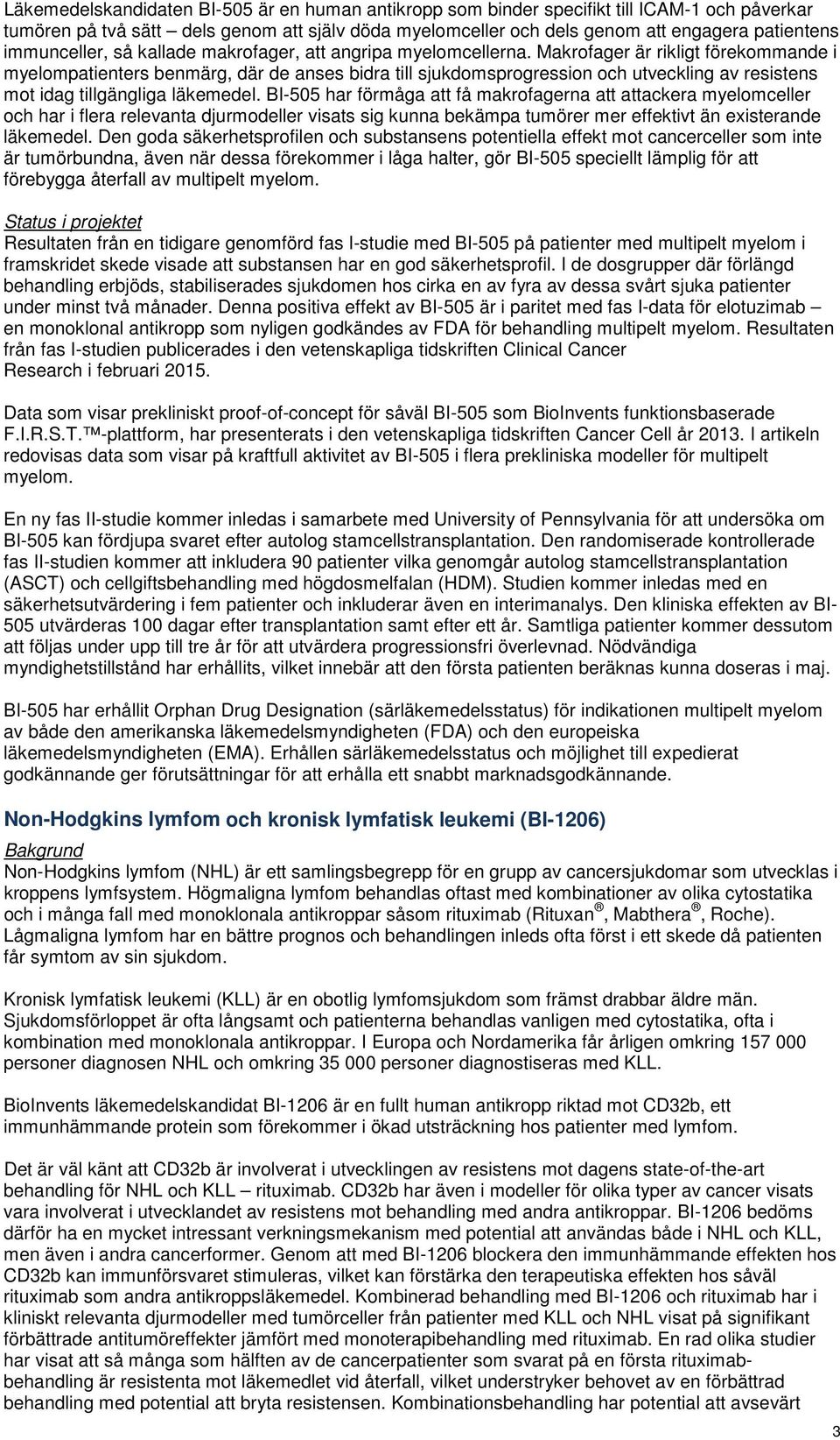 Makrofager är rikligt förekommande i myelompatienters benmärg, där de anses bidra till sjukdomsprogression och utveckling av resistens mot idag tillgängliga läkemedel.