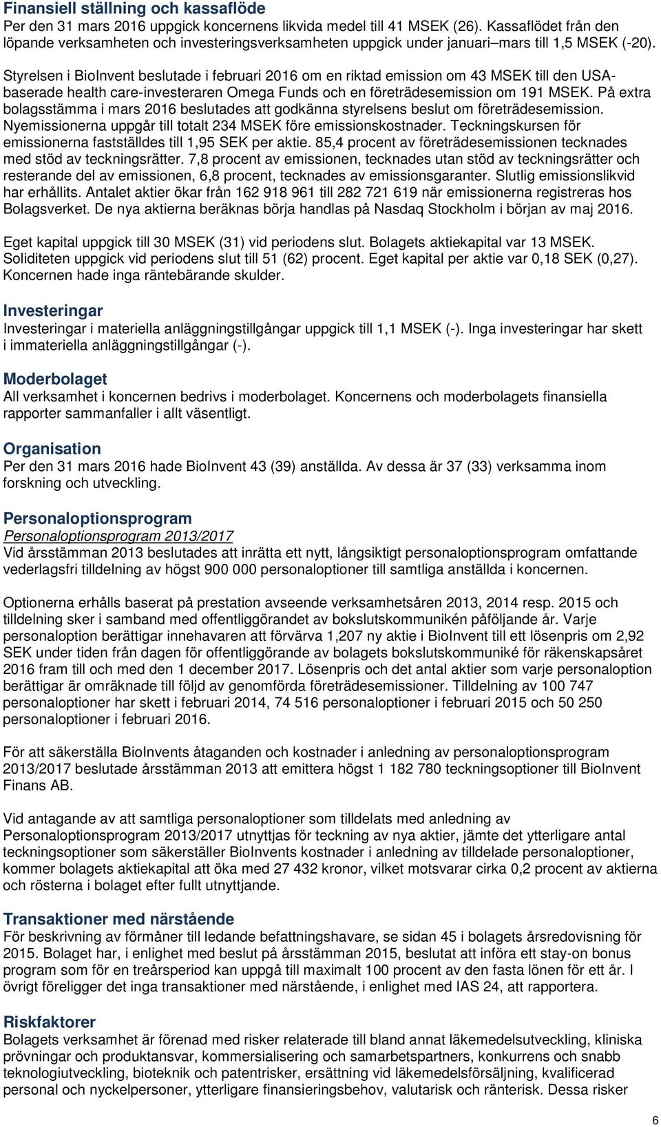 Styrelsen i BioInvent beslutade i februari om en riktad emission om 43 MSEK till den USAbaserade health careinvesteraren Omega Funds och en företrädesemission om 191 MSEK.