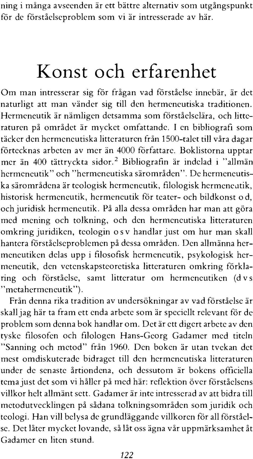 Hermeneutik ar namligen detsamma sorn forstielselara, och litteraturen pi omridet ar mycket omfattande.