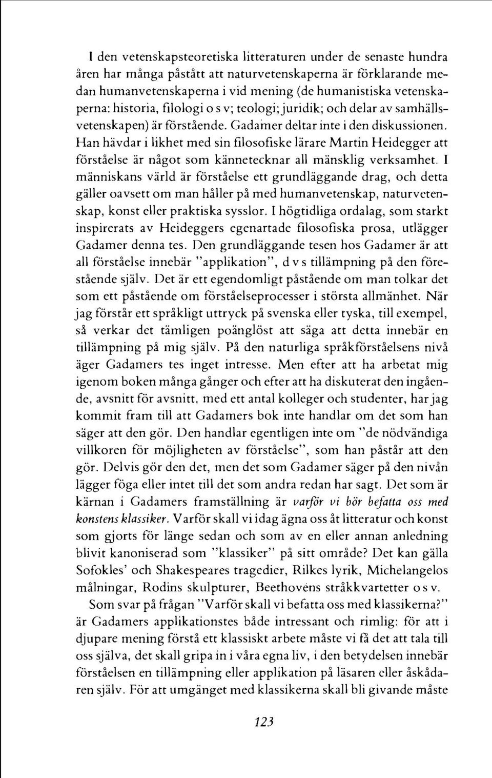 Han havdar i likhet med sin filosofiske larare Martin Heidegger att forstielse ar nigot sorn kannetecknar all mansklig verksamhet.