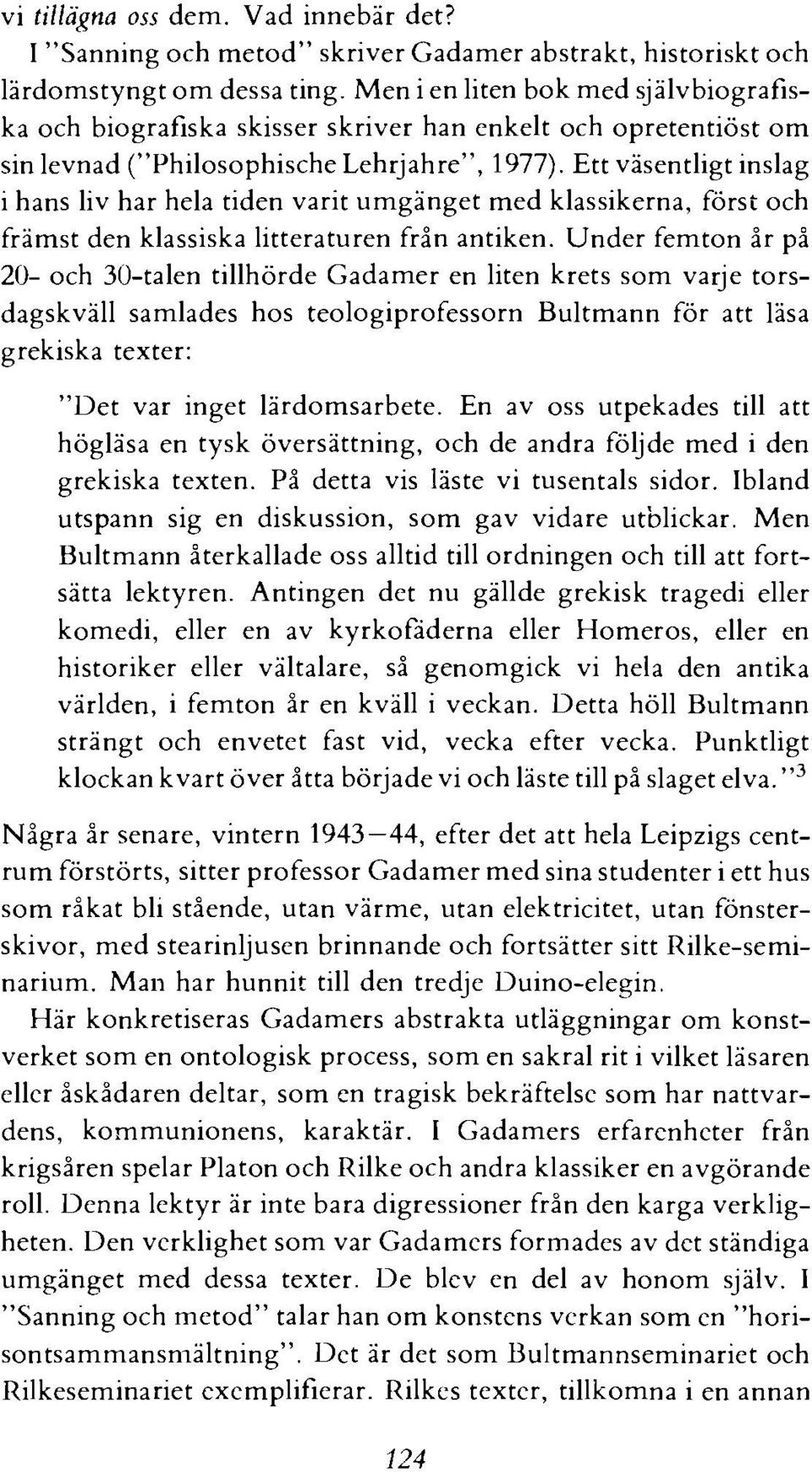 Ett vasentligt inslag i hans liv har hela tiden varit umganget med klassikerna, forsi och framst den klassiska litteraturen frin antiken.