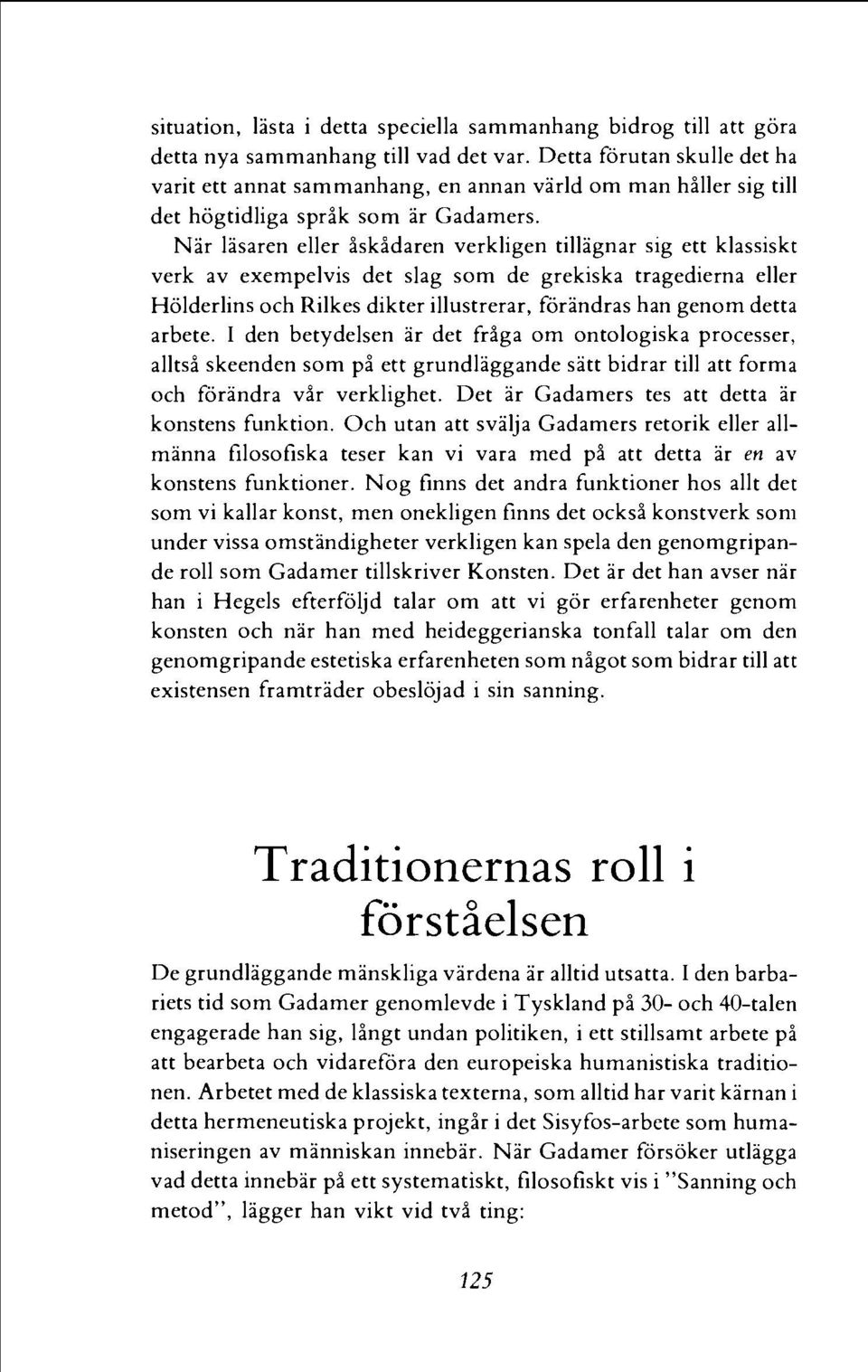 Nar lasaren eller iskidaren verkligen tillagnar sig ett klassiskt verk av exempelvis det slag sorn de grekiska tragedierna eller Holderlins och Rilkes dikter illustrerar, forandras han genom detta