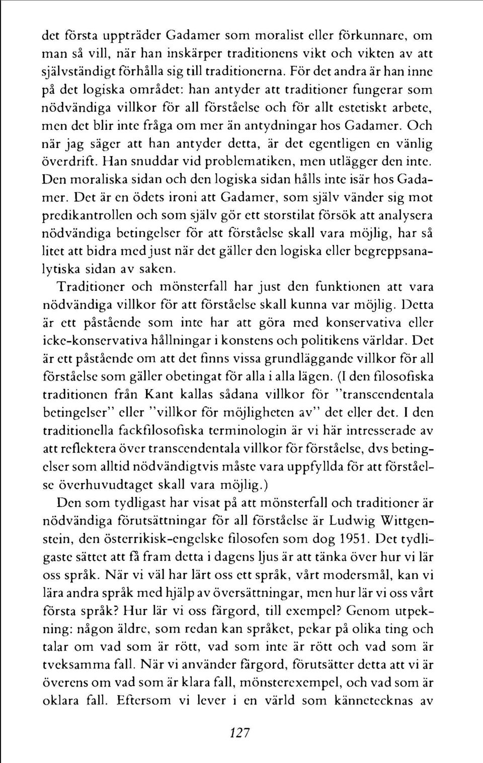 antydningar hos Gadamer. Och nar jag sager att han antyder detta, ar det egentligen en vanlig overdrift. Han snuddar vid problematiken, men utlagger den inte.