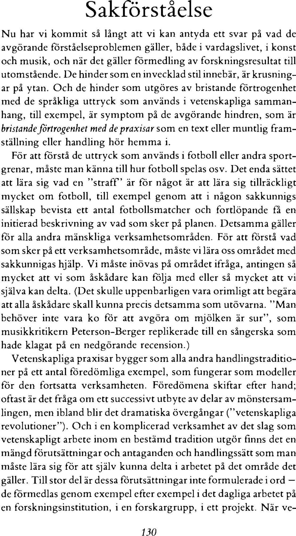 Och de hinder som utgores av bristande fortrogenhet med de sprikliga uttryck som anvands i vetenskapliga sammanhang, till exempel, ar symptom pi de avgorande hindren, som ar bristande fortrogenhet