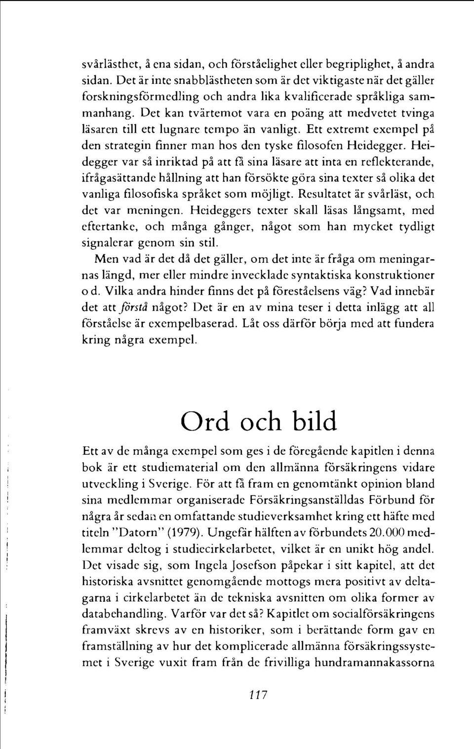 Det kan tvartemot vara en poang att medvetet tvinga lasaren till ett lugnare tempo an vanligt. Ett extremt exempel pi den strategin finner man hos den tyske filosofen Heidegger.