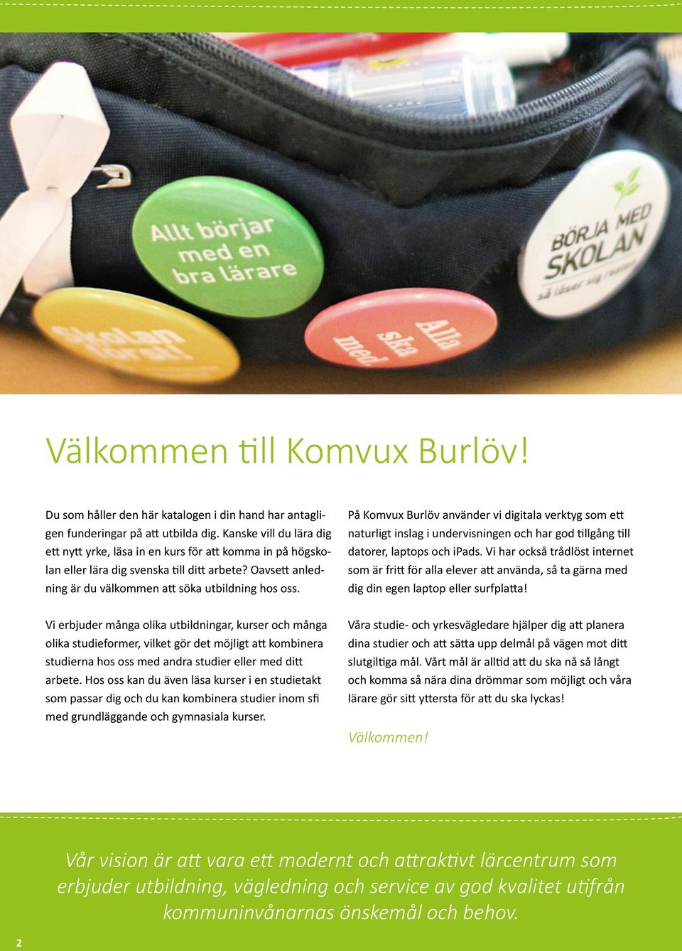 På Komvux Burlöv använder vi digitala verktyg som ett naturligt inslag i undervisningen och har god tillgång till datorer, laptops och ipads.