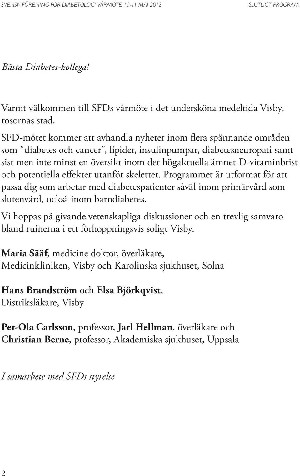 D-vitaminbrist och potentiella effekter utanför skelettet. Programmet är utformat för att passa dig som arbetar med diabetespatienter såväl inom primärvård som slutenvård, också inom barndiabetes.