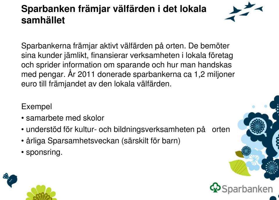 man handskas med pengar. År 2011 donerade sparbankerna ca 1,2 miljoner euro till främjandet av den lokala välfärden.