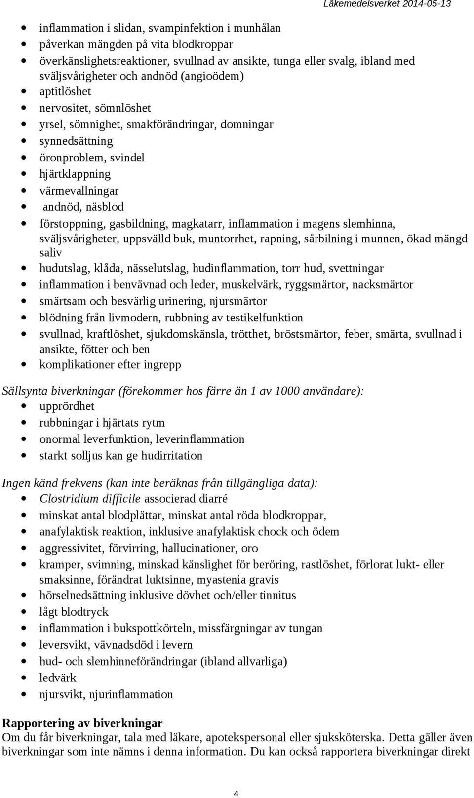 gasbildning, magkatarr, inflammation i magens slemhinna, sväljsvårigheter, uppsvälld buk, muntorrhet, rapning, sårbilning i munnen, ökad mängd saliv hudutslag, klåda, nässelutslag, hudinflammation,