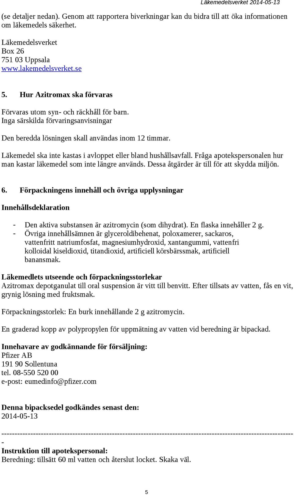 Läkemedel ska inte kastas i avloppet eller bland hushållsavfall. Fråga apotekspersonalen hur man kastar läkemedel som inte längre används. Dessa åtgärder är till för att skydda miljön. 6.