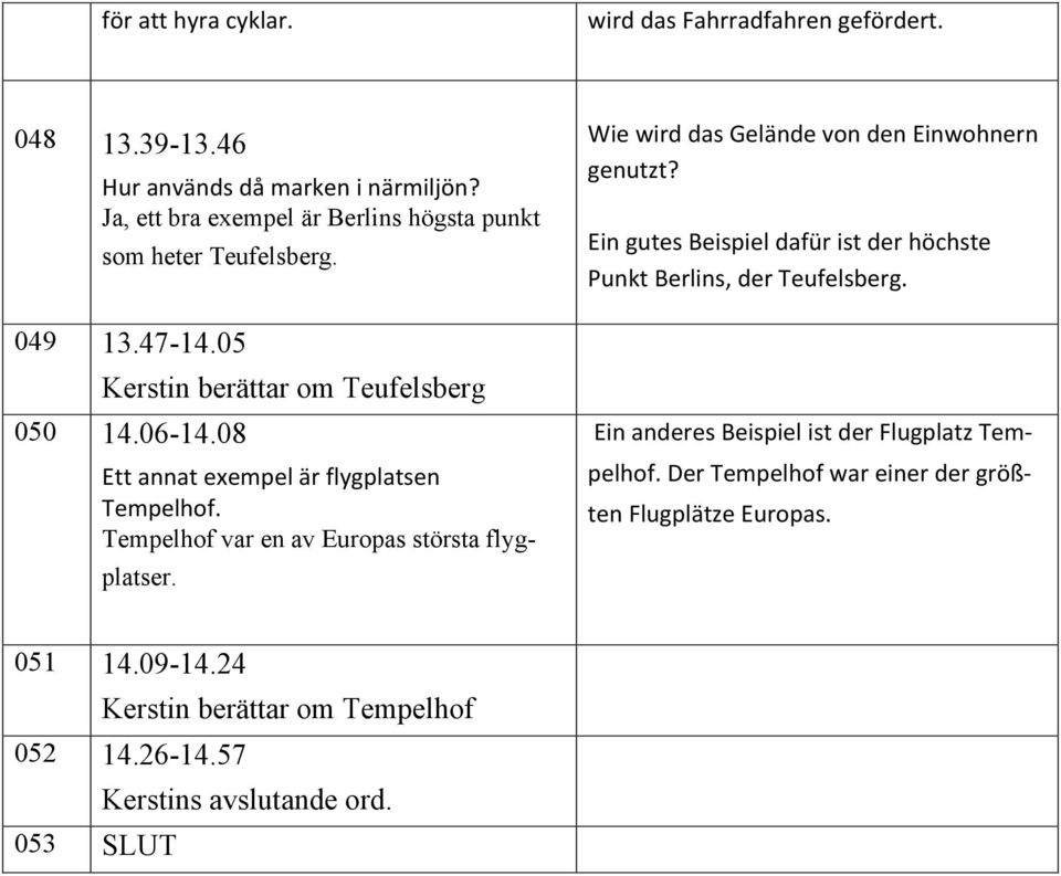 08 Ett annat exempel är flygplatsen Tempelhof. Tempelhof var en av Europas största flygplatser. Wie wird das Gelände von den Einwohnern genutzt?