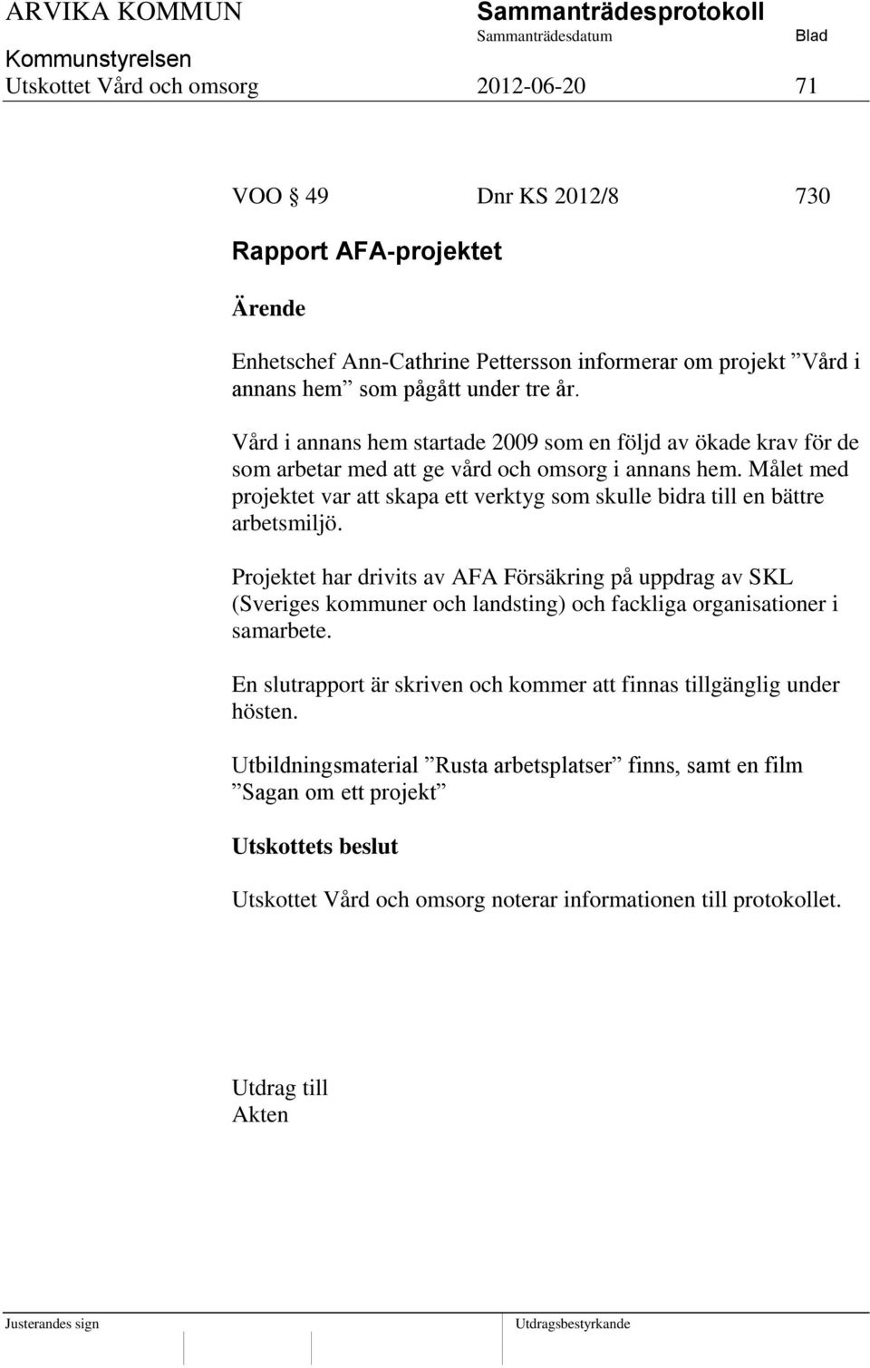 Målet med projektet var att skapa ett verktyg som skulle bidra till en bättre arbetsmiljö.