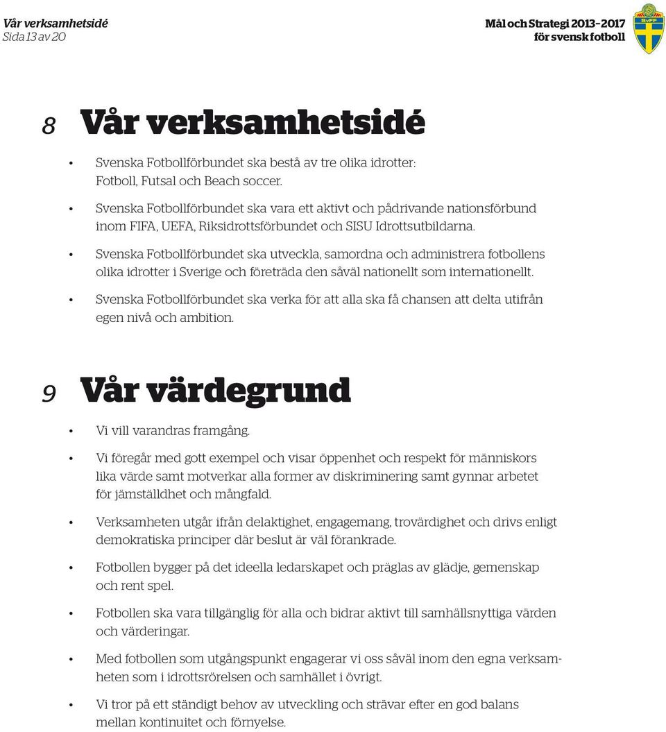 Svenska Fotbollförbundet ska utveckla, samordna och administrera fotbollens olika idrotter i Sverige och företräda den såväl nationellt som internationellt.