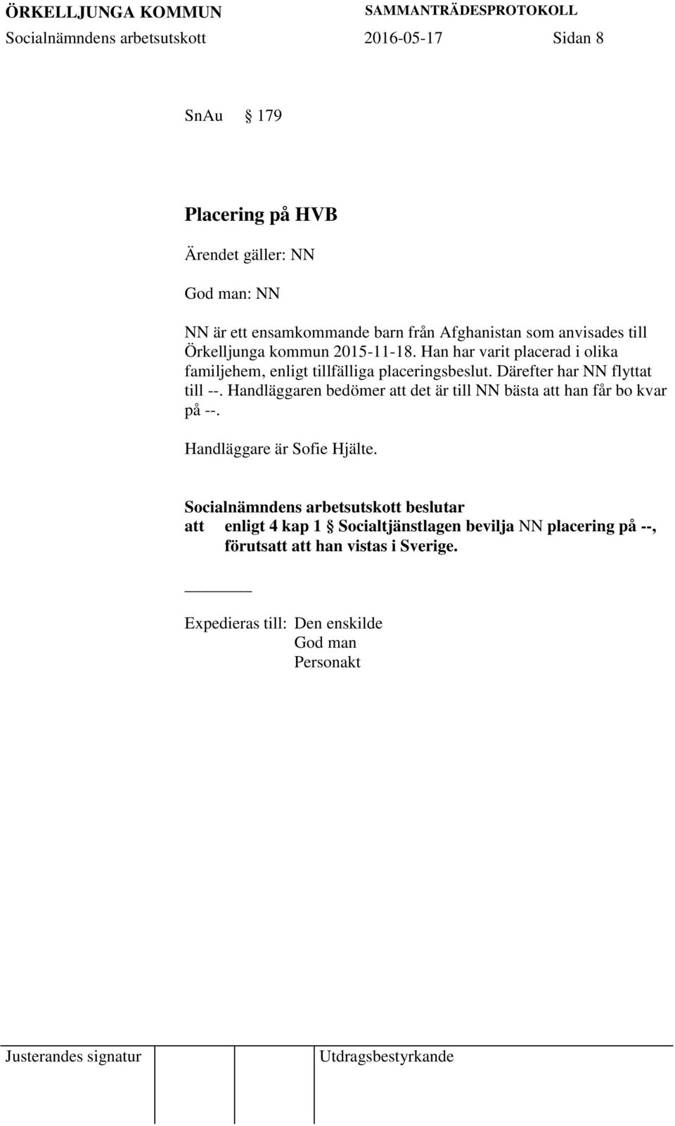 Därefter har NN flyttat till --. Handläggaren bedömer att det är till NN bästa att han får bo kvar på --. Handläggare är Sofie Hjälte.