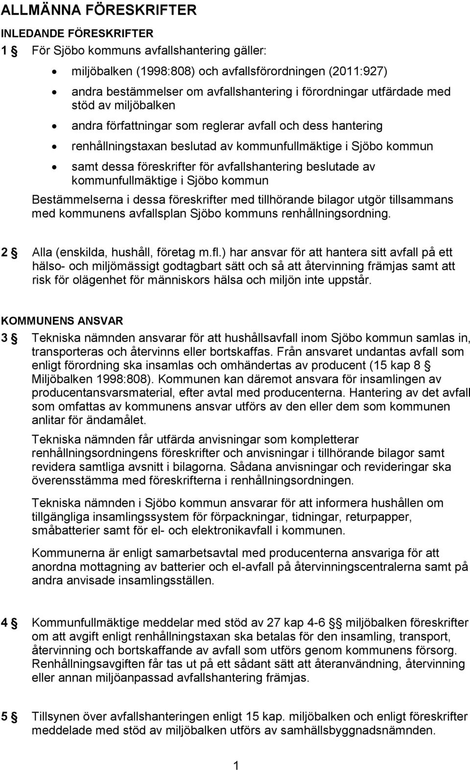 avfallshantering beslutade av kommunfullmäktige i Sjöbo kommun Bestämmelserna i dessa föreskrifter med tillhörande bilagor utgör tillsammans med kommunens avfallsplan Sjöbo kommuns