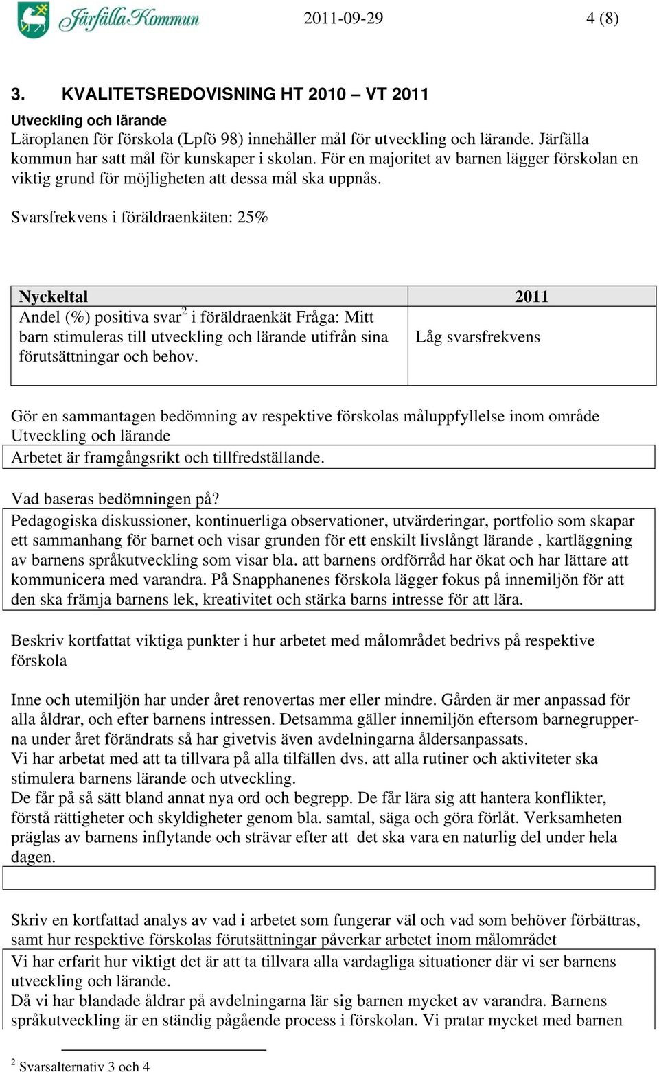 Svarsfrekvens i föräldraenkäten: 25% Nyckeltal 2011 Andel (%) positiva svar 2 i föräldraenkät Fråga: Mitt barn stimuleras till utveckling och lärande utifrån sina Låg svarsfrekvens förutsättningar