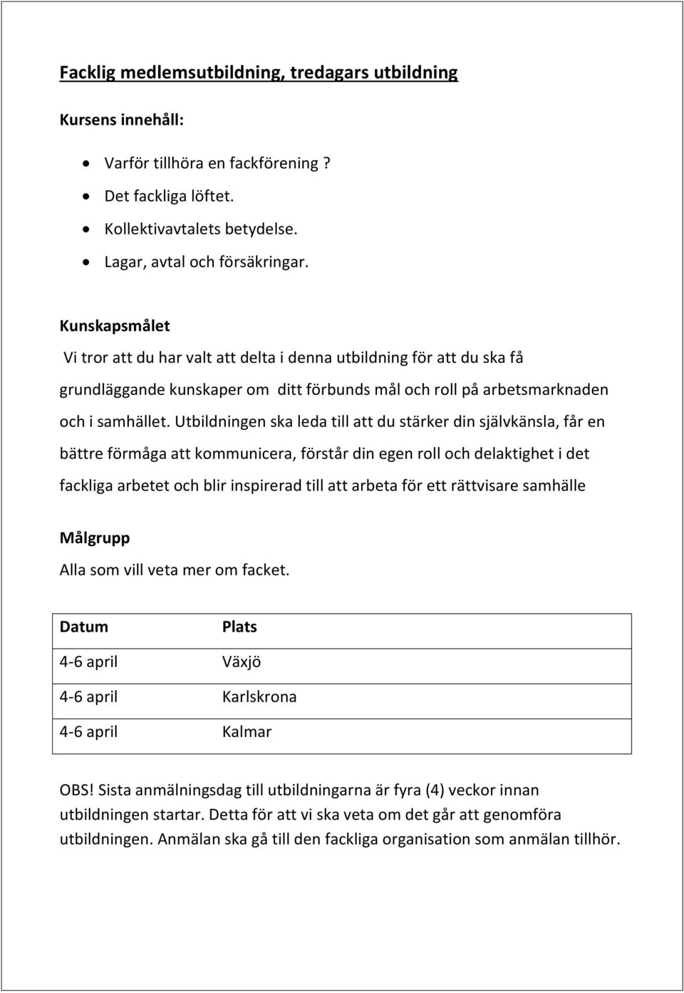 Utbildningen ska leda till att du stärker din självkänsla, får en bättre förmåga att kommunicera, förstår din egen roll och delaktighet i det fackliga arbetet och blir inspirerad till att arbeta för