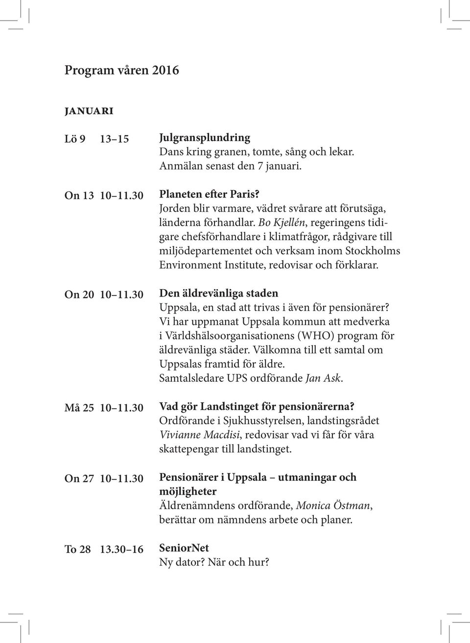 Bo Kjellén, regeringens tidigare chefsförhandlare i klimatfrågor, rådgivare till miljödepartementet och verksam inom Stockholms Environment Institute, redovisar och förklarar.