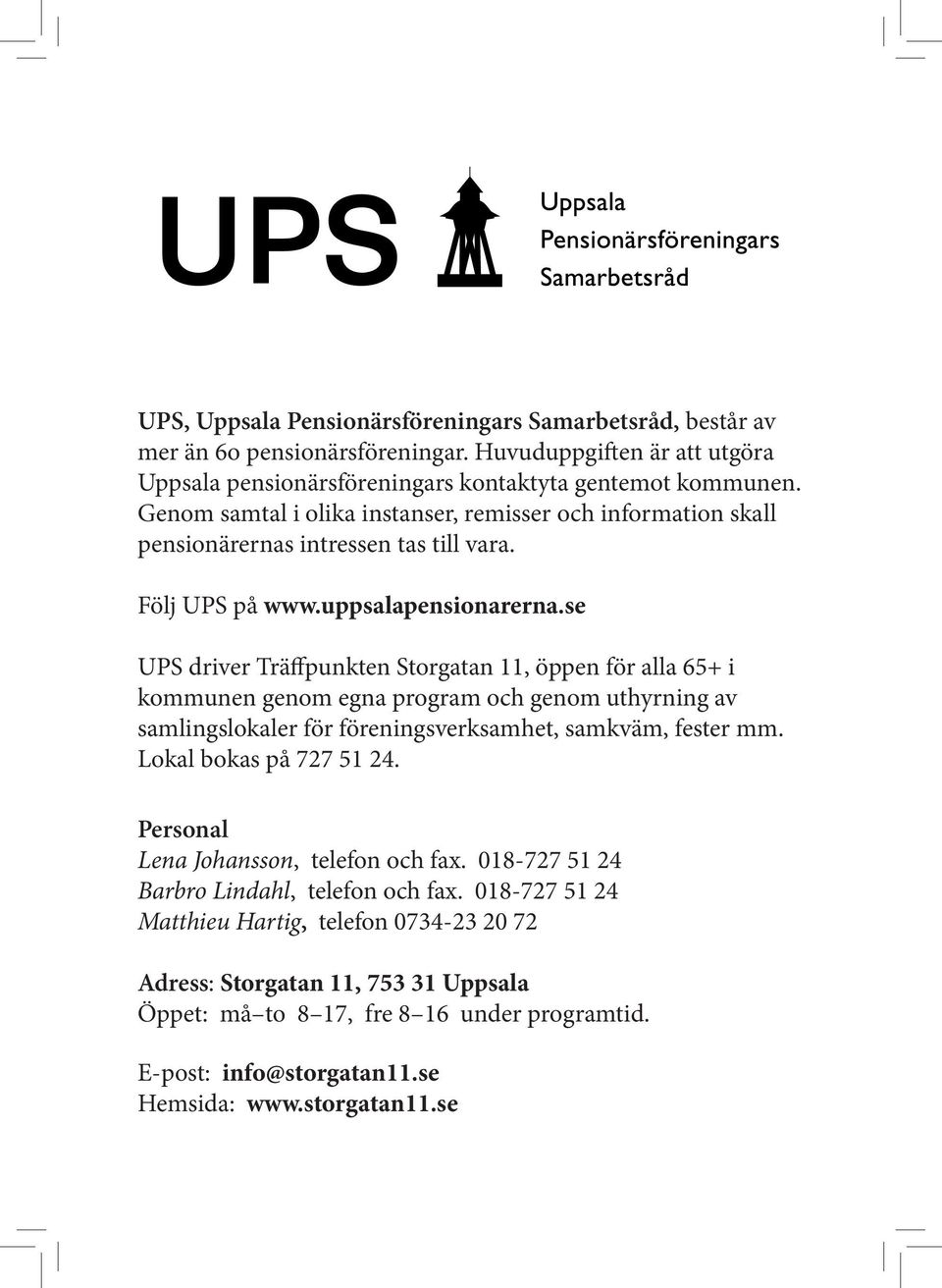 se UPS driver Träffpunkten Storgatan 11, öppen för alla 65+ i kommunen genom egna program och genom uthyrning av samlingslokaler för föreningsverksamhet, samkväm, fester mm. Lokal bokas på 727 51 24.