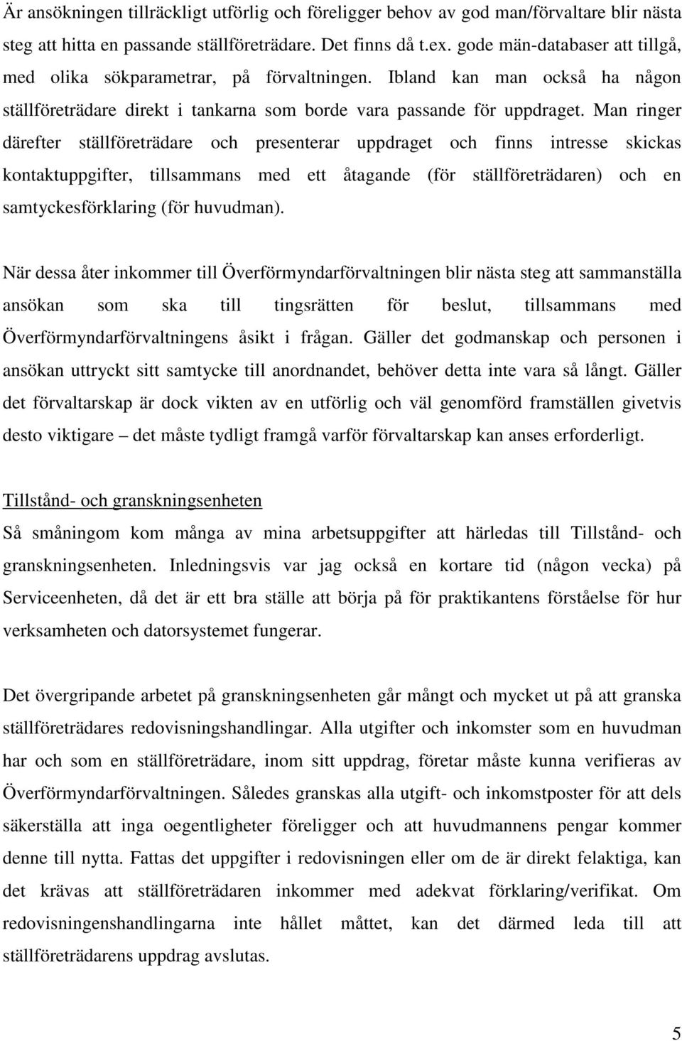 Man ringer därefter ställföreträdare och presenterar uppdraget och finns intresse skickas kontaktuppgifter, tillsammans med ett åtagande (för ställföreträdaren) och en samtyckesförklaring (för