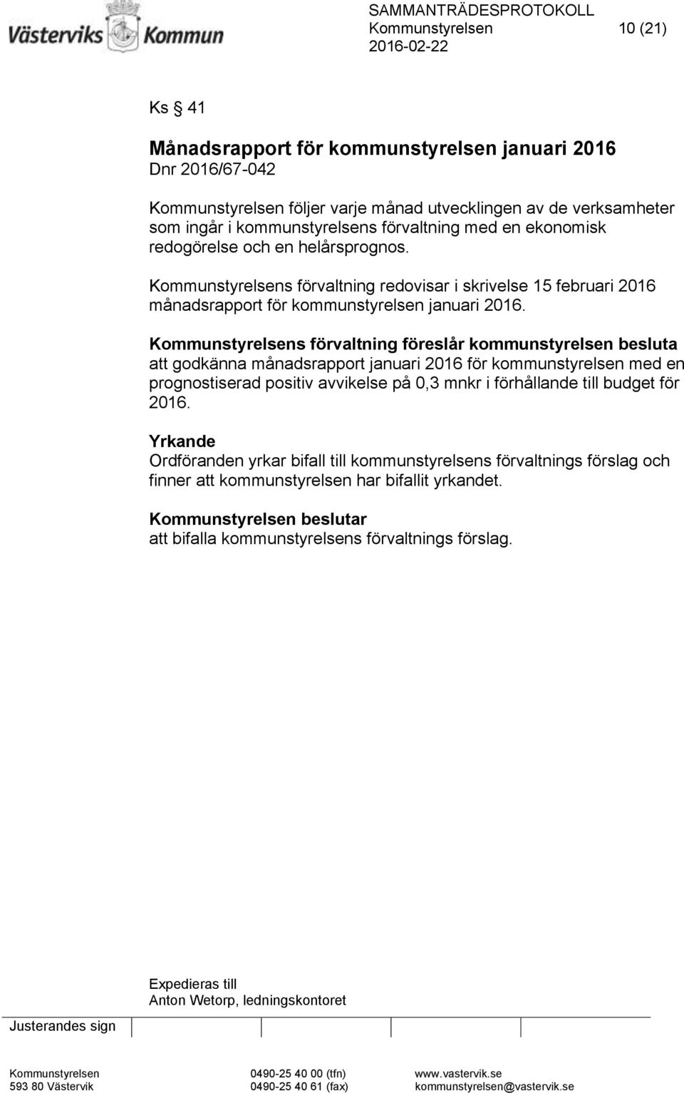 Kommunstyrelsens förvaltning föreslår kommunstyrelsen besluta att godkänna månadsrapport januari 2016 för kommunstyrelsen med en prognostiserad positiv avvikelse på 0,3 mnkr i förhållande till budget