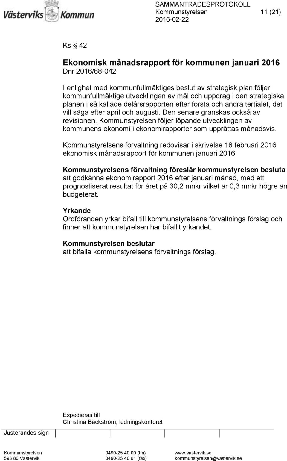 Kommunstyrelsen följer löpande utvecklingen av kommunens ekonomi i ekonomirapporter som upprättas månadsvis.