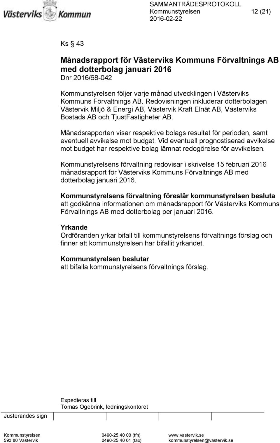 Månadsrapporten visar respektive bolags resultat för perioden, samt eventuell avvikelse mot budget.