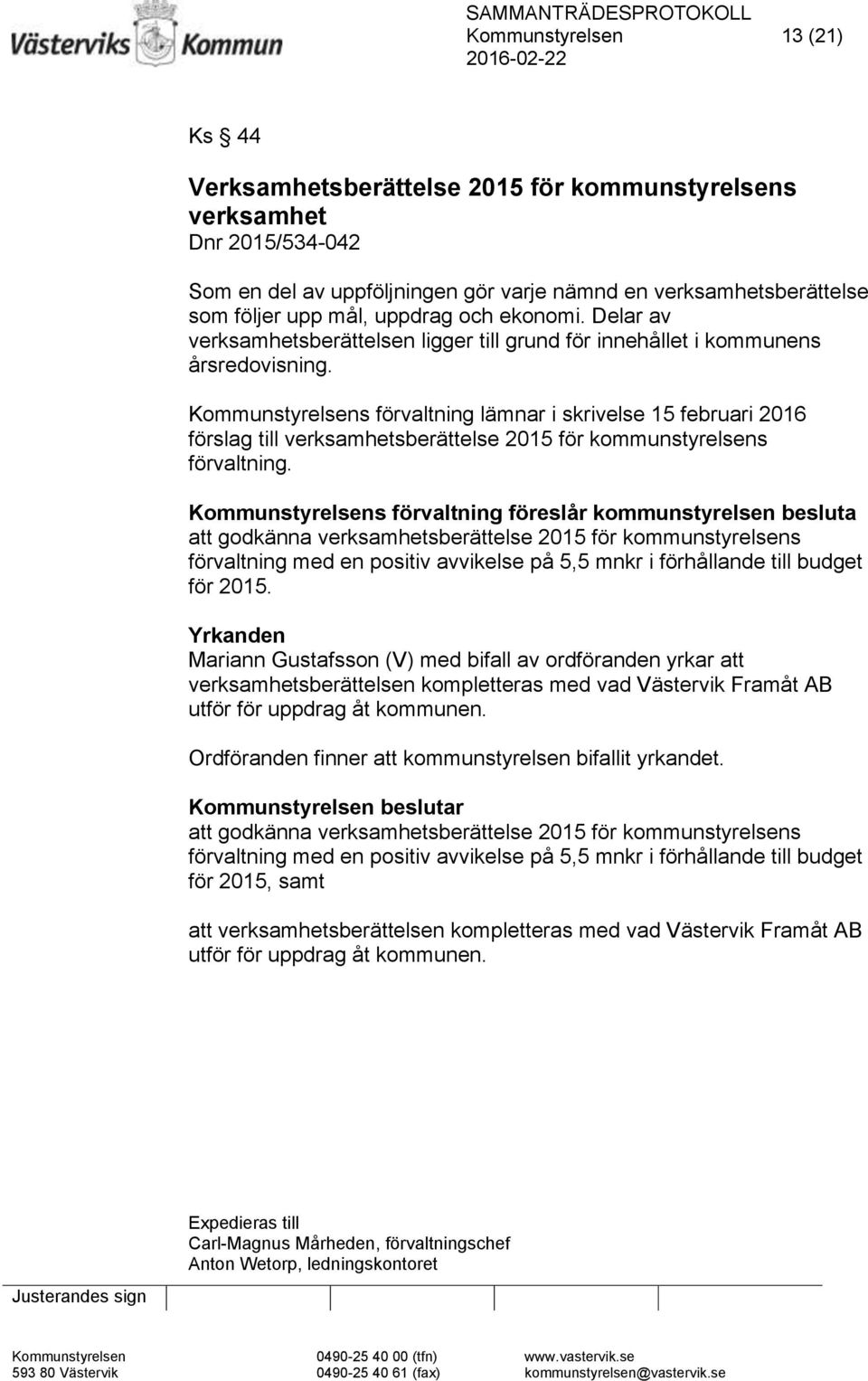 Kommunstyrelsens förvaltning lämnar i skrivelse 15 februari 2016 förslag till verksamhetsberättelse 2015 för kommunstyrelsens förvaltning.